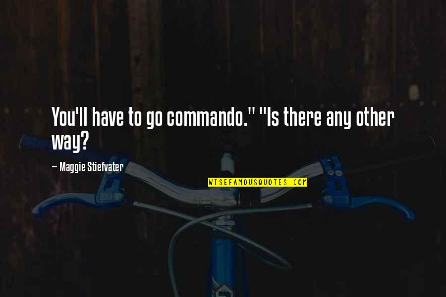 Commando Quotes By Maggie Stiefvater: You'll have to go commando." "Is there any