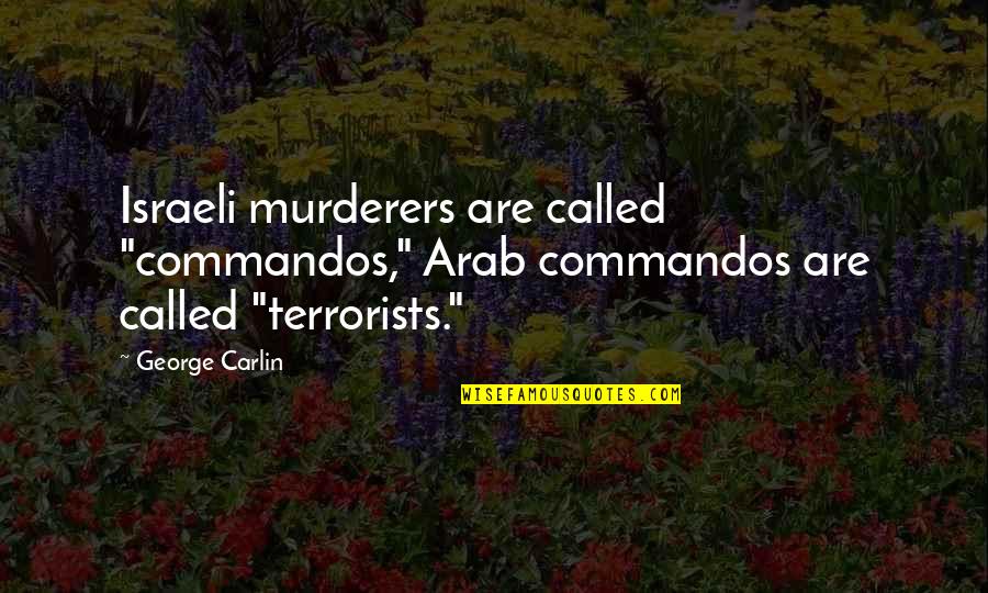 Commandos 2 Quotes By George Carlin: Israeli murderers are called "commandos," Arab commandos are