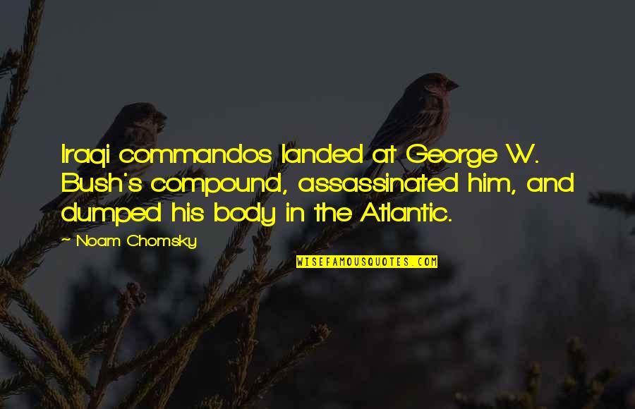 Commandos 3 Quotes By Noam Chomsky: Iraqi commandos landed at George W. Bush's compound,