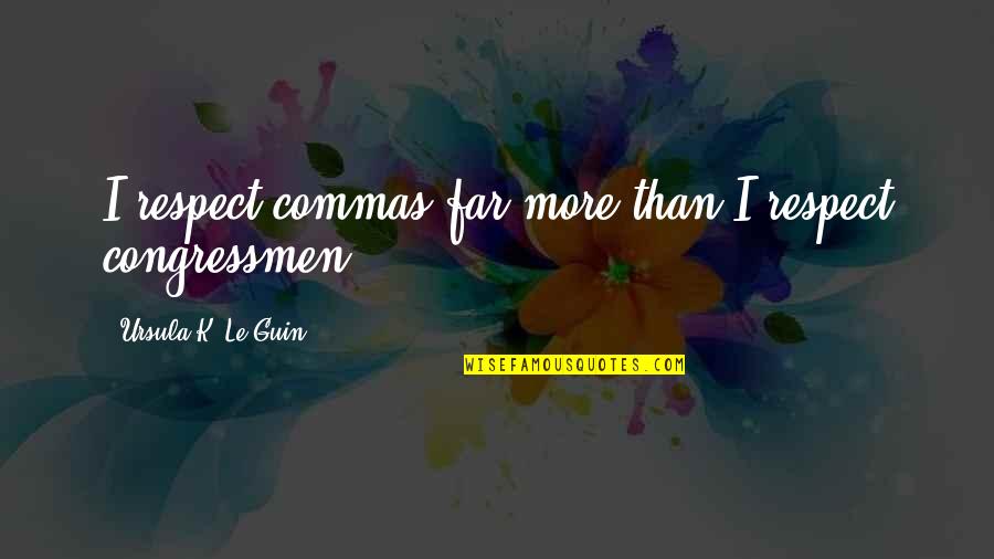 Commas And Quotes By Ursula K. Le Guin: I respect commas far more than I respect Commas And Quotes By Ursula K. Le Guin: I respect commas far more than I respect
