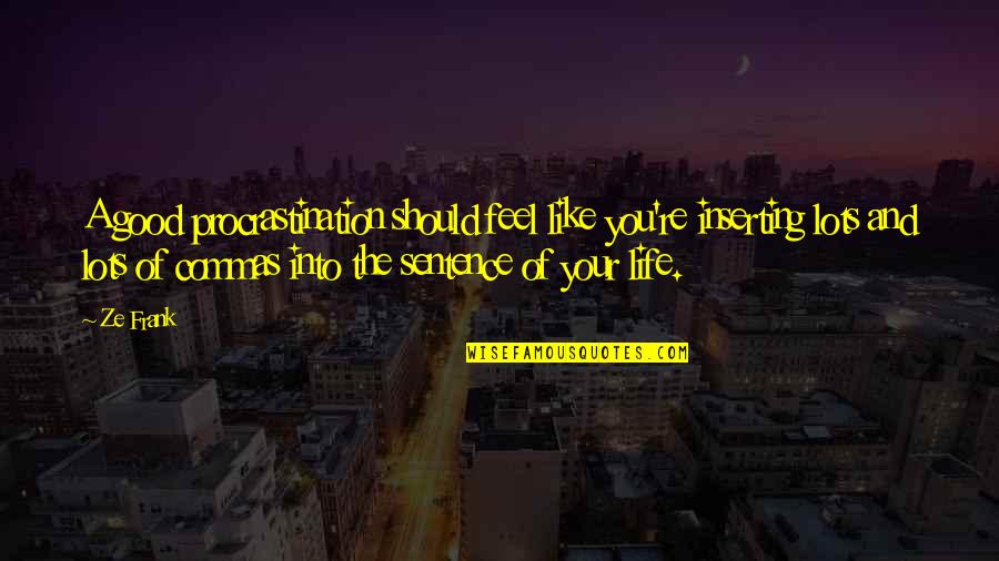 Commas And Quotes By Ze Frank: A good procrastination should feel like you're inserting Commas And Quotes By Ze Frank: A good procrastination should feel like you're inserting