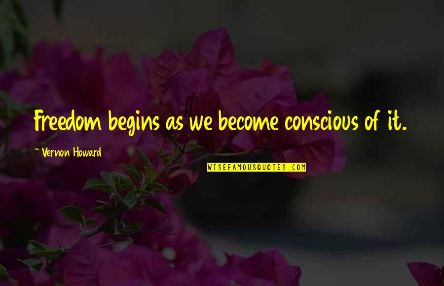 Commas Between Quotes By Vernon Howard: Freedom begins as we become conscious of it.