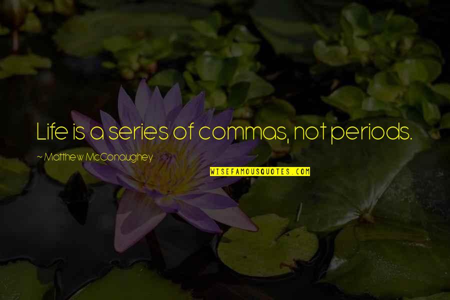 Commas Or Periods In Quotes By Matthew McConaughey: Life is a series of commas, not periods. Commas Or Periods In Quotes By Matthew McConaughey: Life is a series of commas, not periods.