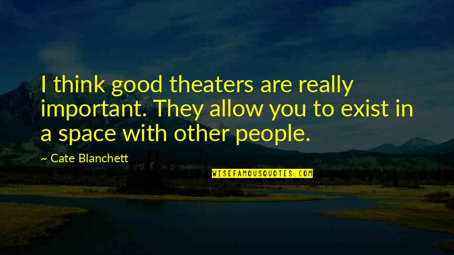 Commas Preceding Quotes By Cate Blanchett: I think good theaters are really important. They
