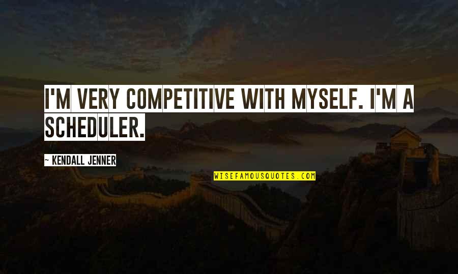 Commas With List Of Words In Quotes By Kendall Jenner: I'm very competitive with myself. I'm a scheduler. Commas With List Of Words In Quotes By Kendall Jenner: I'm very competitive with myself. I'm a scheduler.