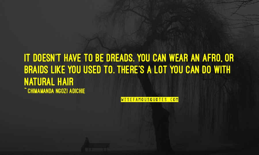 Commdoor 1781 Quotes By Chimamanda Ngozi Adichie: It doesn't have to be dreads. You can Commdoor 1781 Quotes By Chimamanda Ngozi Adichie: It doesn't have to be dreads. You can