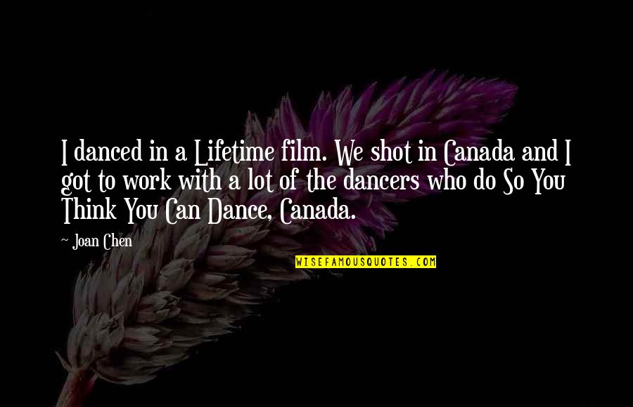 Commdoor 1781 Quotes By Joan Chen: I danced in a Lifetime film. We shot Commdoor 1781 Quotes By Joan Chen: I danced in a Lifetime film. We shot