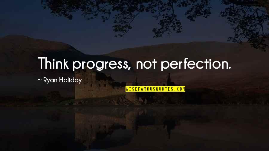 Commdoor 1781 Quotes By Ryan Holiday: Think progress, not perfection. Commdoor 1781 Quotes By Ryan Holiday: Think progress, not perfection.