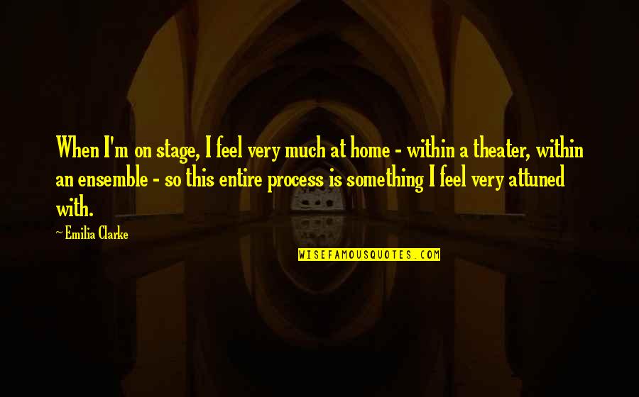 Commdoor 2500 Quotes By Emilia Clarke: When I'm on stage, I feel very much