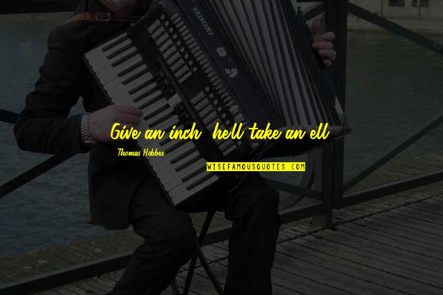 Commdoor 2500 Quotes By Thomas Hobbes: Give an inch, he'll take an ell.
