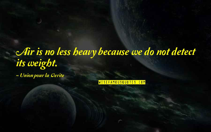 Commdoor Quotes By Union Pour La Verite: Air is no less heavy because we do