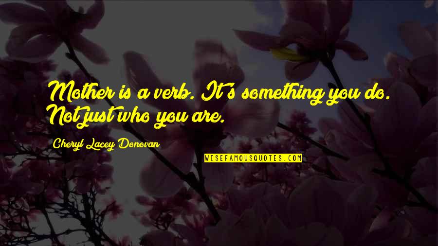 Comme Des Quotes By Cheryl Lacey Donovan: Mother is a verb. It's something you do.