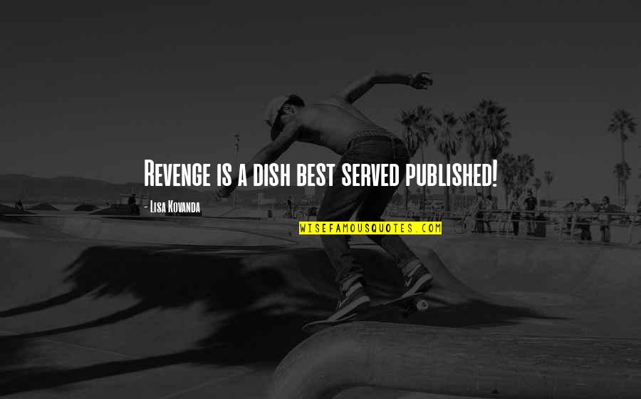 Commelinales Quotes By Lisa Kovanda: Revenge is a dish best served published!