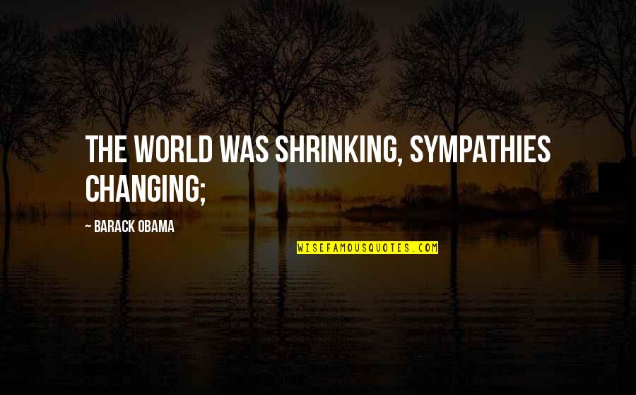 Commelinidae Quotes By Barack Obama: the world was shrinking, sympathies changing; Commelinidae Quotes By Barack Obama: the world was shrinking, sympathies changing;