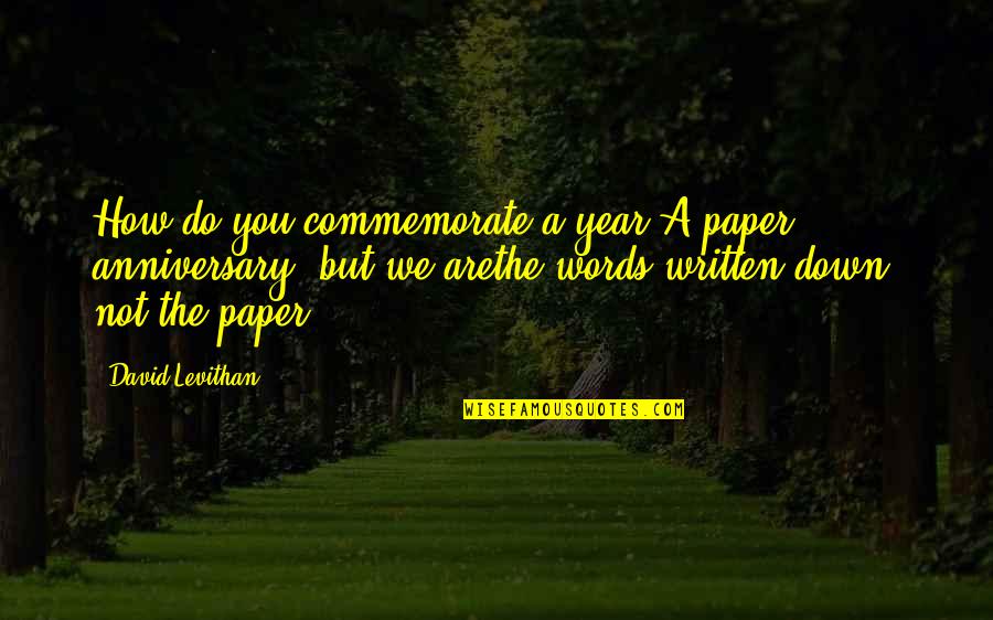 Commemorate Quotes By David Levithan: How do you commemorate a year?A paper anniversary,