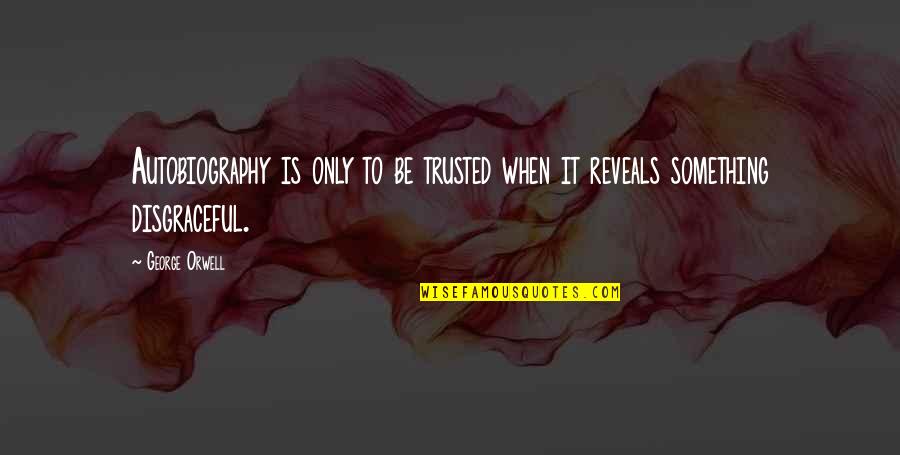 Commemorate Quotes By George Orwell: Autobiography is only to be trusted when it