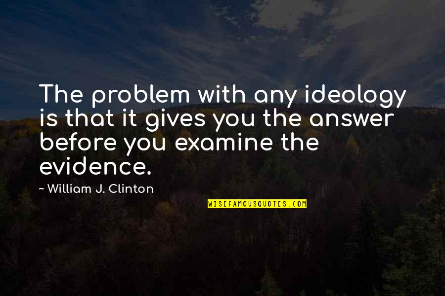 Commemorate Quotes By William J. Clinton: The problem with any ideology is that it