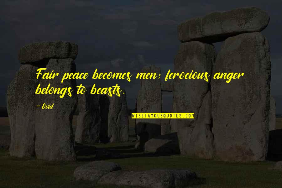 Commemorated Definiton Quotes By Ovid: Fair peace becomes men; ferocious anger belongs to