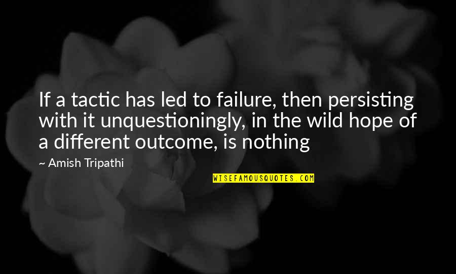 Commemorated Synonym Quotes By Amish Tripathi: If a tactic has led to failure, then