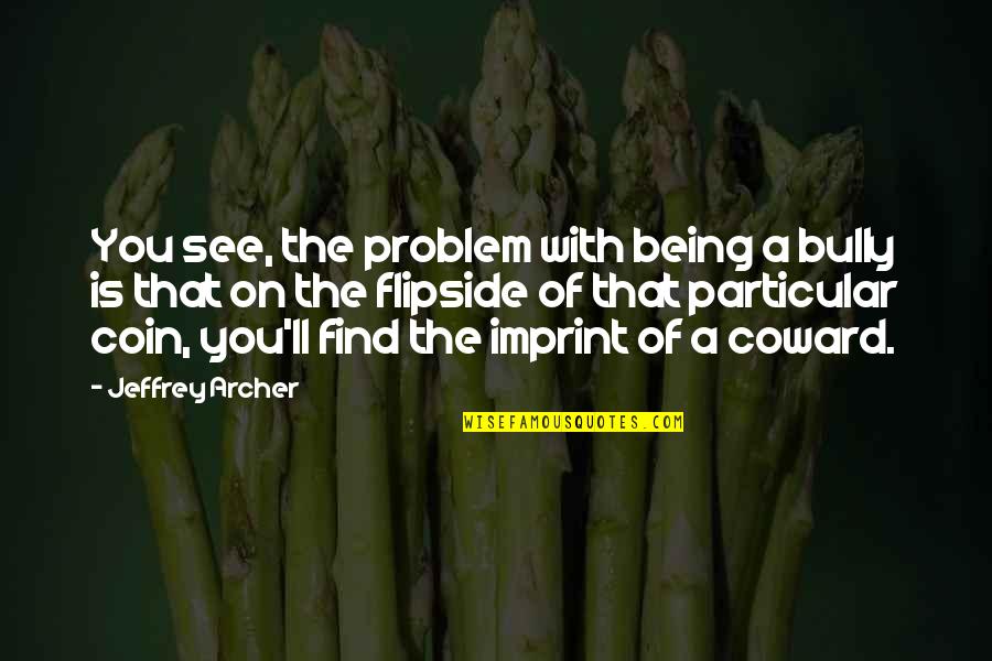 Commemorating Death Anniversary Quotes By Jeffrey Archer: You see, the problem with being a bully Commemorating Death Anniversary Quotes By Jeffrey Archer: You see, the problem with being a bully