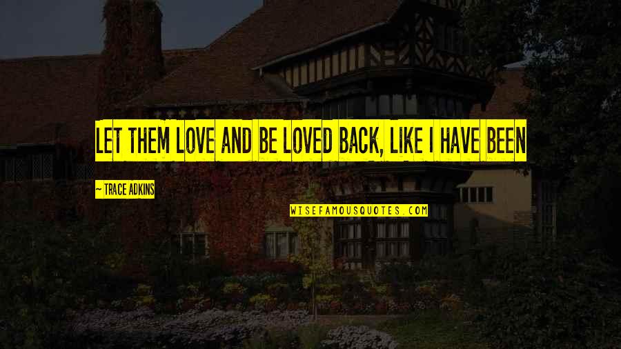 Commemoration Day Quotes By Trace Adkins: Let them love and be loved back, like Commemoration Day Quotes By Trace Adkins: Let them love and be loved back, like
