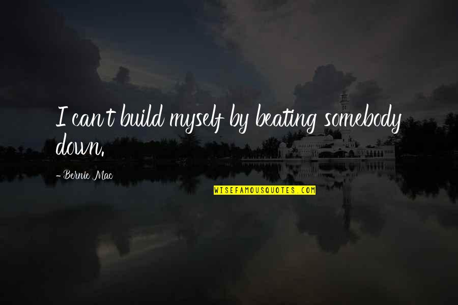 Commemoration Day Uae Quotes By Bernie Mac: I can't build myself by beating somebody down. Commemoration Day Uae Quotes By Bernie Mac: I can't build myself by beating somebody down.