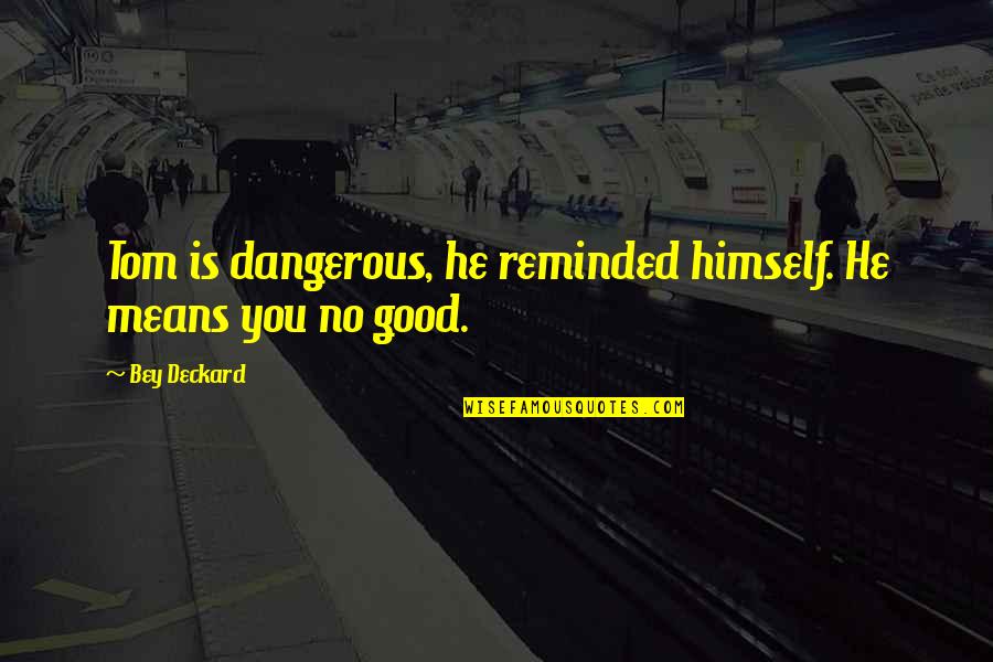 Commemoration God Quotes By Bey Deckard: Tom is dangerous, he reminded himself. He means