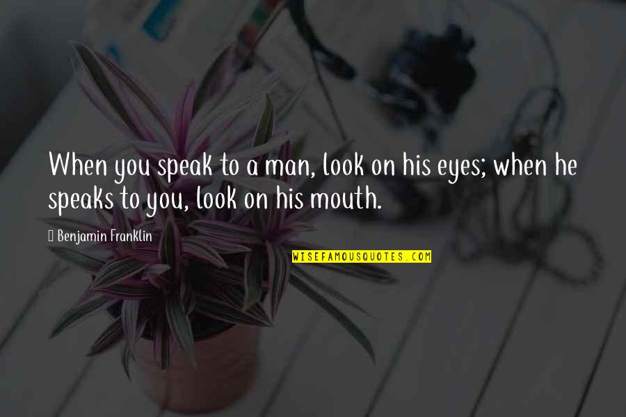 Commemorations Of Watts Quotes By Benjamin Franklin: When you speak to a man, look on