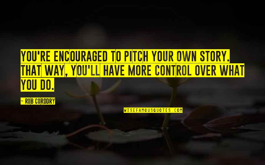 Commemorations The Politics Quotes By Rob Corddry: You're encouraged to pitch your own story. That
