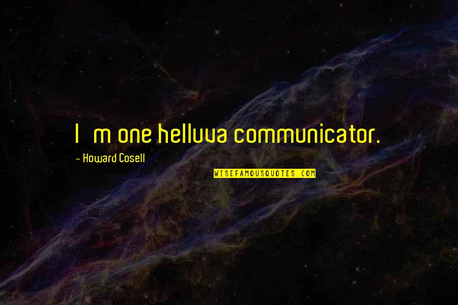 Commemorative Dedication Quotes By Howard Cosell: I'm one helluva communicator. Commemorative Dedication Quotes By Howard Cosell: I'm one helluva communicator.