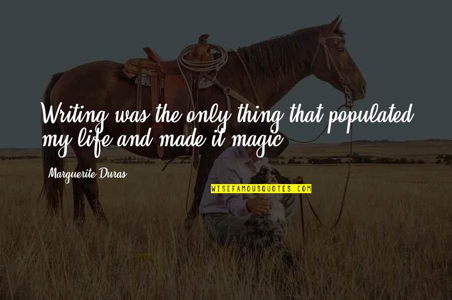 Commemorative Dedication Quotes By Marguerite Duras: Writing was the only thing that populated my Commemorative Dedication Quotes By Marguerite Duras: Writing was the only thing that populated my