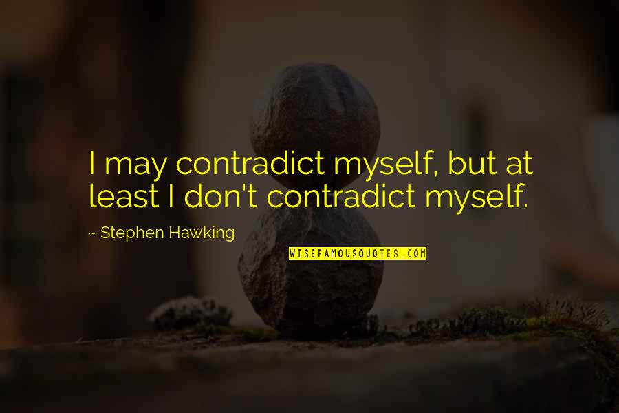 Commemorative Dedication Quotes By Stephen Hawking: I may contradict myself, but at least I Commemorative Dedication Quotes By Stephen Hawking: I may contradict myself, but at least I