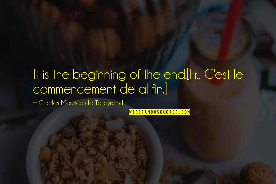 Commencement's Quotes By Charles Maurice De Talleyrand: It is the beginning of the end.[Fr., C'est