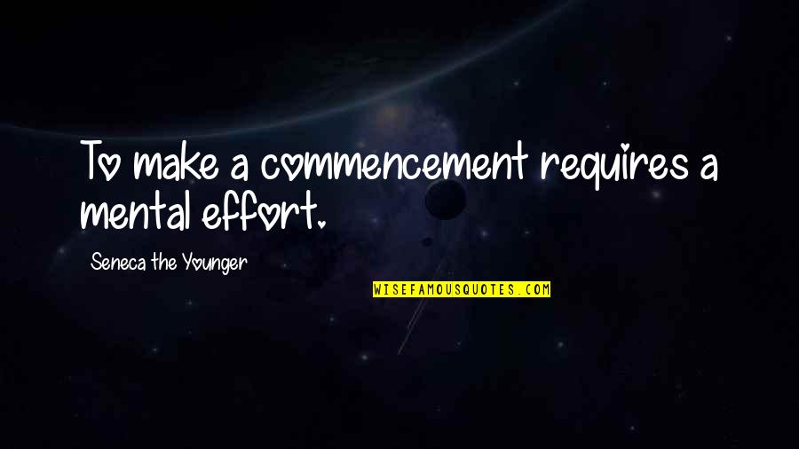 Commencement's Quotes By Seneca The Younger: To make a commencement requires a mental effort.