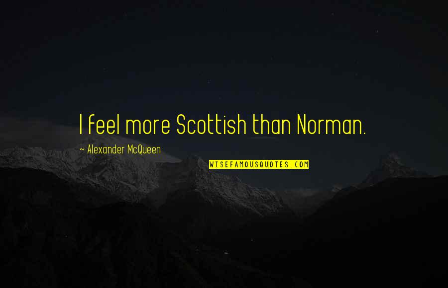 Commences On Quotes By Alexander McQueen: I feel more Scottish than Norman.