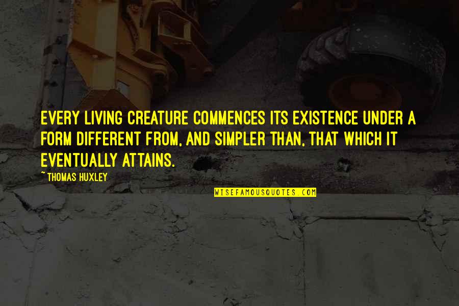 Commences On Quotes By Thomas Huxley: Every living creature commences its existence under a