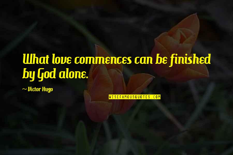 Commences On Quotes By Victor Hugo: What love commences can be finished by God
