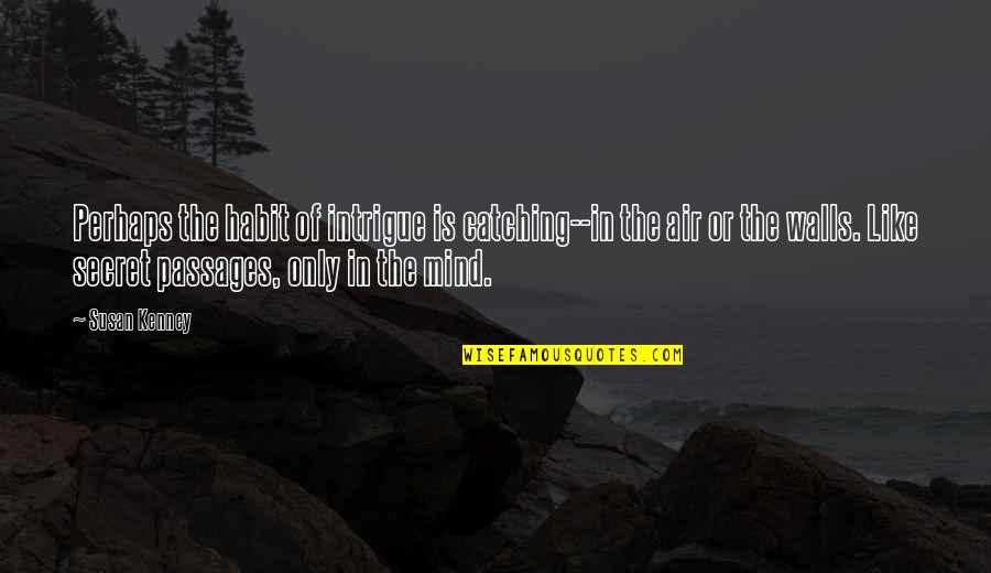 Commendable Qualities Quotes By Susan Kenney: Perhaps the habit of intrigue is catching--in the