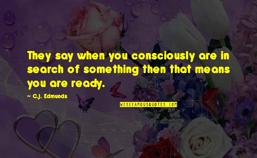 Commendable Synonym Quotes By C.J. Edmunds: They say when you consciously are in search