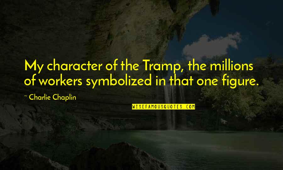 Commendable Work Quotes By Charlie Chaplin: My character of the Tramp, the millions of
