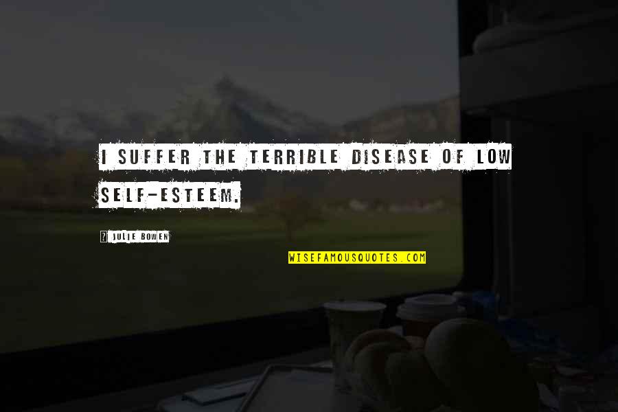 Commendable Work Quotes By Julie Bowen: I suffer the terrible disease of low self-esteem.