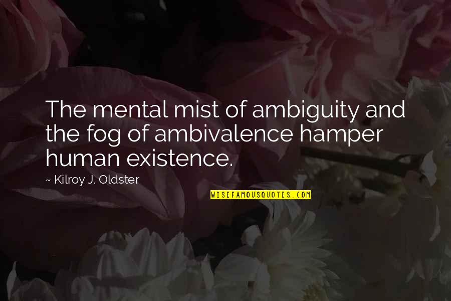 Commendablest Quotes By Kilroy J. Oldster: The mental mist of ambiguity and the fog
