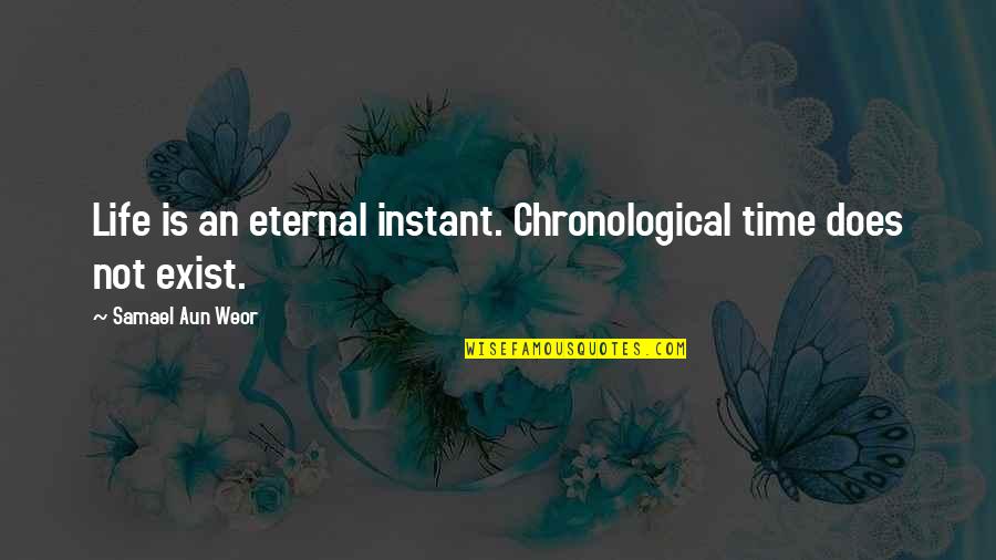 Commendablest Quotes By Samael Aun Weor: Life is an eternal instant. Chronological time does