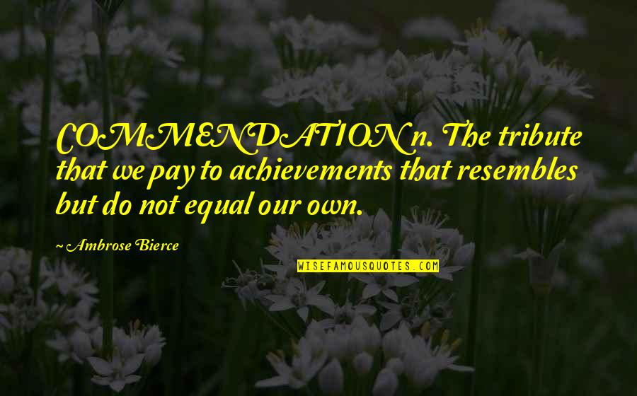 Commendation Quotes By Ambrose Bierce: COMMENDATION n. The tribute that we pay to