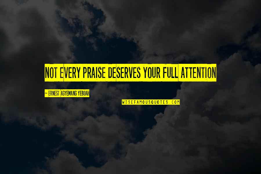 Commendation Quotes By Ernest Agyemang Yeboah: not every praise deserves your full attention