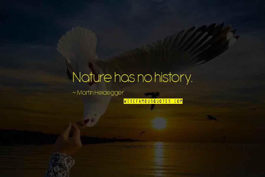 Commendations Synonym Quotes By Martin Heidegger: Nature has no history.