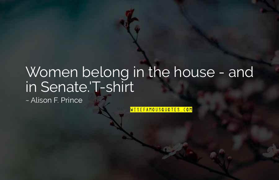 Commendatory Synonym Quotes By Alison F. Prince: Women belong in the house - and in Commendatory Synonym Quotes By Alison F. Prince: Women belong in the house - and in