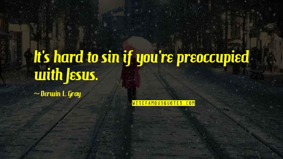 Commended Synonyms Quotes By Derwin L. Gray: It's hard to sin if you're preoccupied with