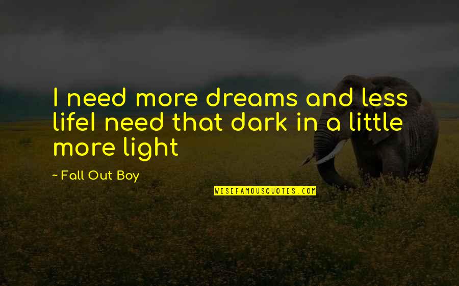 Commending Quotes By Fall Out Boy: I need more dreams and less lifeI need