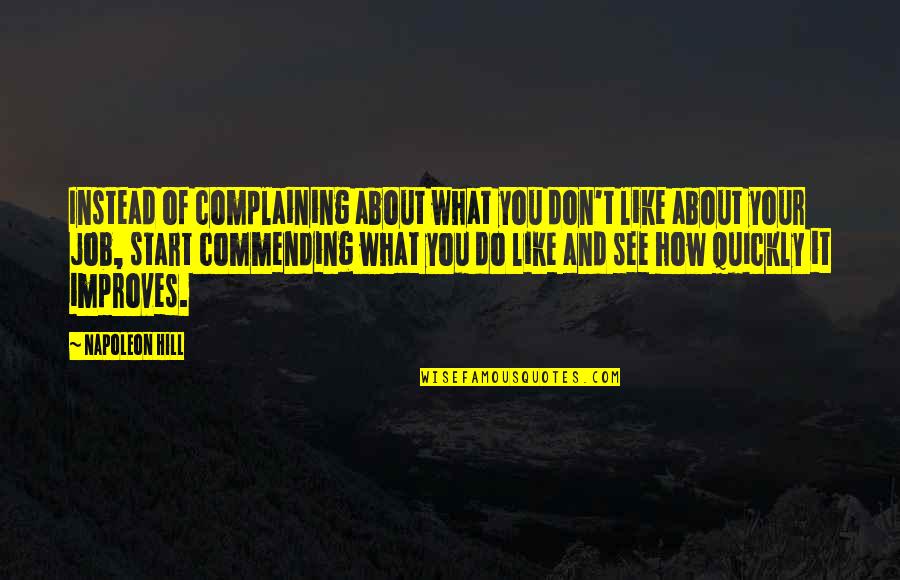 Commending Quotes By Napoleon Hill: Instead of complaining about what you don't like